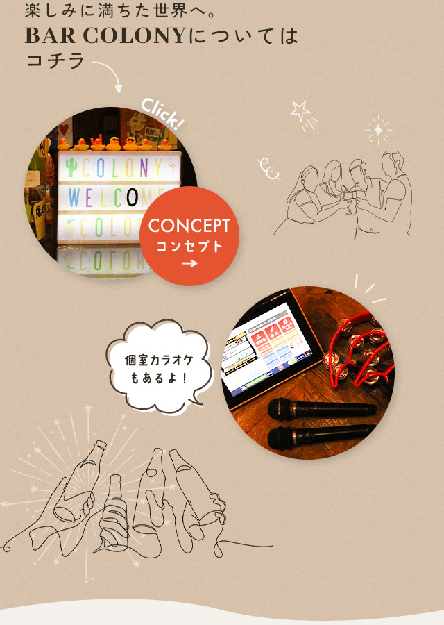 楽しみに満ちた世界へ。BAR COLONYについてはコチラ CONCEPT